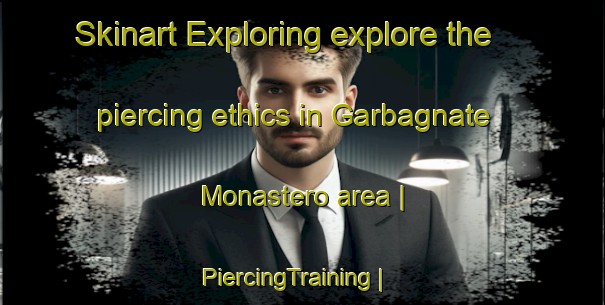 Skinart Exploring explore the piercing ethics in Garbagnate Monastero area | PiercingTraining | PiercingClasses | SkinartTraining-Italy